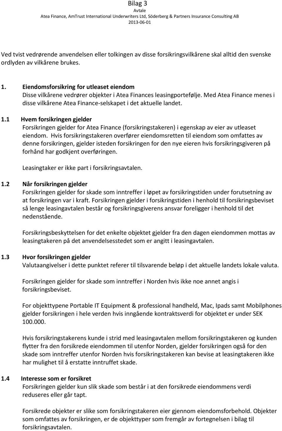 1 Hvem forsikringen gjelder Forsikringen gjelder for Atea Finance (forsikringstakeren) i egenskap av eier av utleaset eiendom.