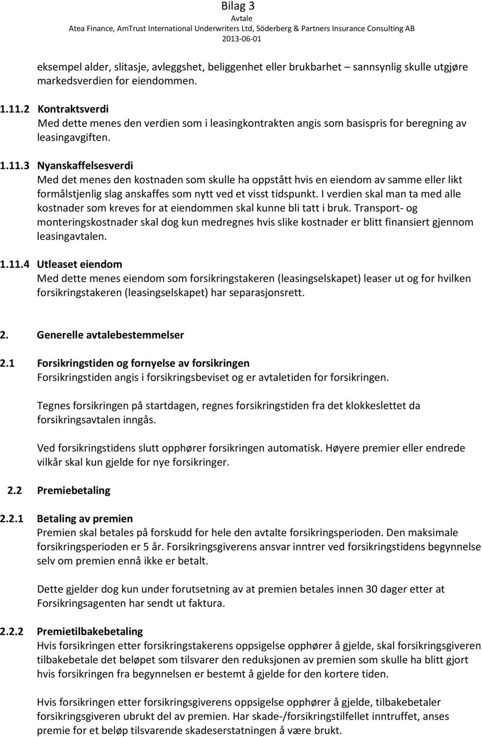 3 Nyanskaffelsesverdi Med det menes den kostnaden som skulle ha oppstått hvis en eiendom av samme eller likt formålstjenlig slag anskaffes som nytt ved et visst tidspunkt.