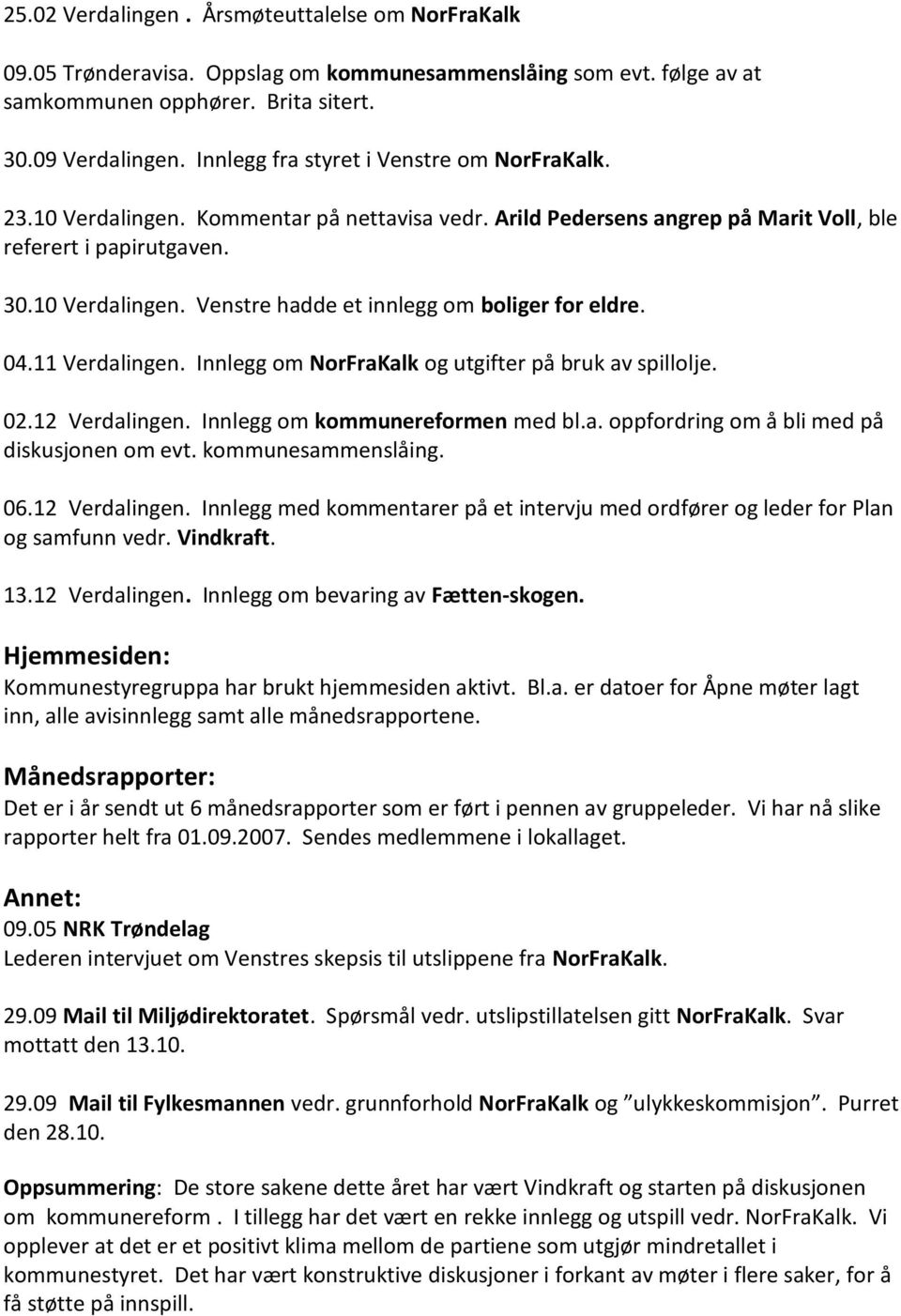 04.11 Verdalingen. Innlegg om NorFraKalk og utgifter på bruk av spillolje. 02.12 Verdalingen. Innlegg om kommunereformen med bl.a. oppfordring om å bli med på diskusjonen om evt. kommunesammenslåing.