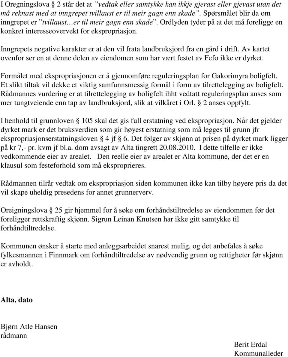 Inngrepets negative karakter er at den vil frata landbruksjord fra en gård i drift. Av kartet ovenfor ser en at denne delen av eiendomen som har vært festet av Fefo ikke er dyrket.