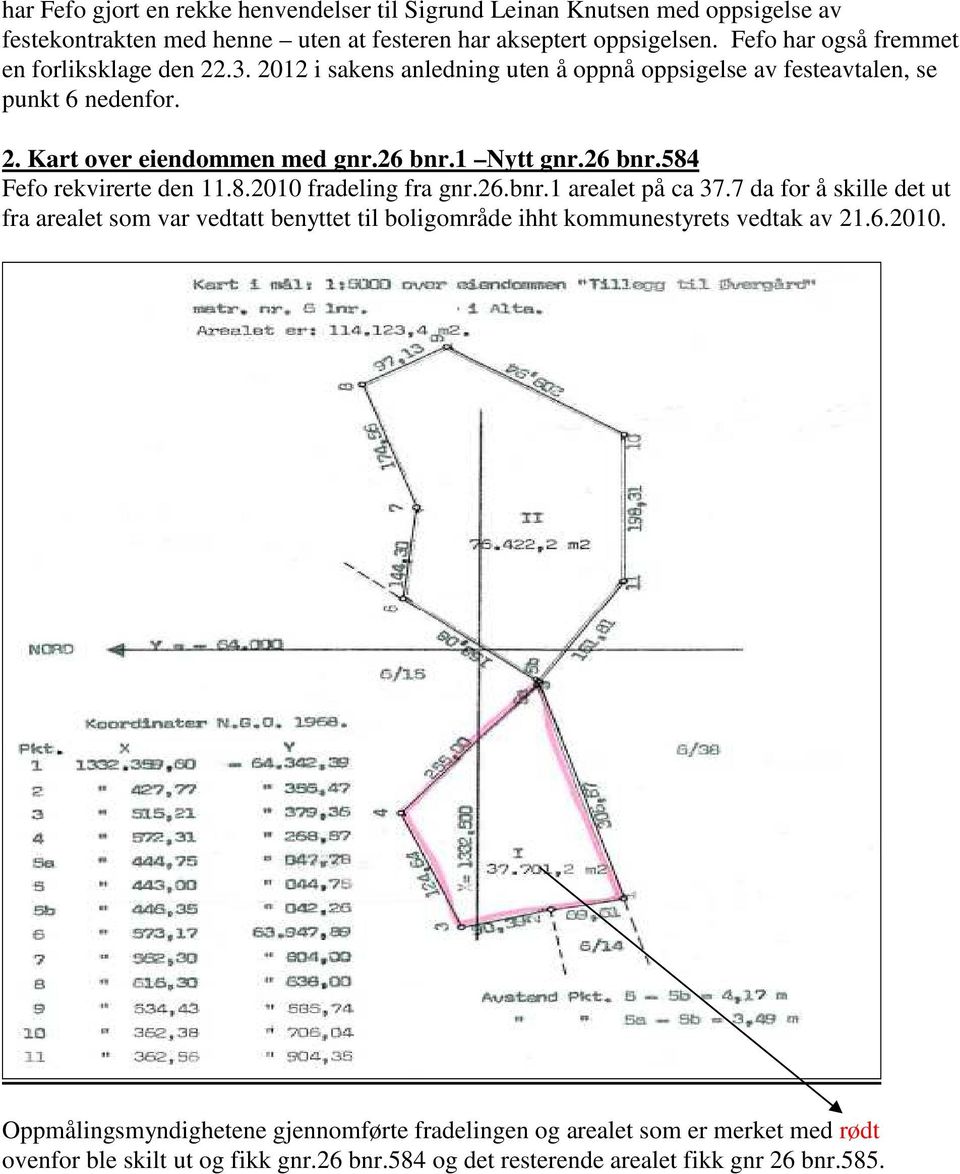 1 Nytt gnr.26 bnr.584 Fefo rekvirerte den 11.8.2010 fradeling fra gnr.26.bnr.1 arealet på ca 37.