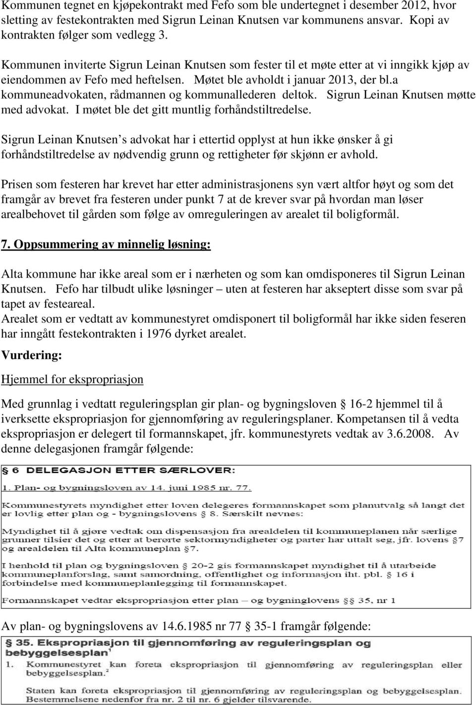 a kommuneadvokaten, rådmannen og kommunallederen deltok. Sigrun Leinan Knutsen møtte med advokat. I møtet ble det gitt muntlig forhåndstiltredelse.