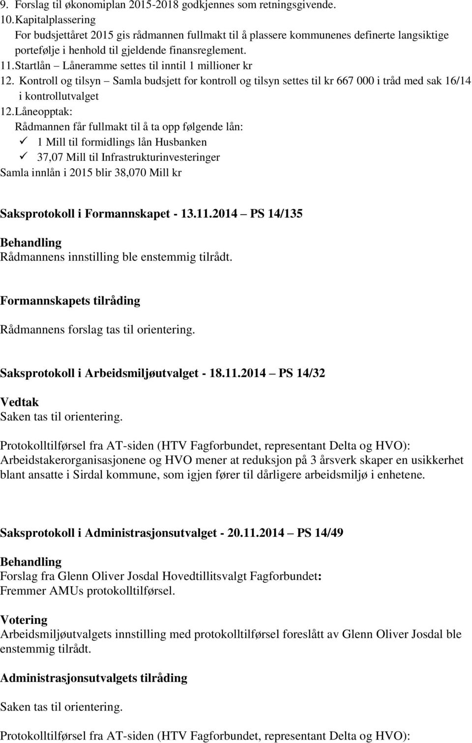 Startlån Låneramme settes til inntil 1 millioner kr 12. Kontroll og tilsyn Samla budsjett for kontroll og tilsyn settes til kr 667 000 i tråd med sak 16/14 i kontrollutvalget 12.