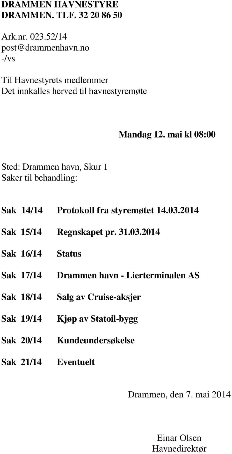 mai kl 08:00 Sted: Drammen havn, Skur 1 Saker til behandling: Sak 14/14 Protokoll fra styremøtet 14.03.