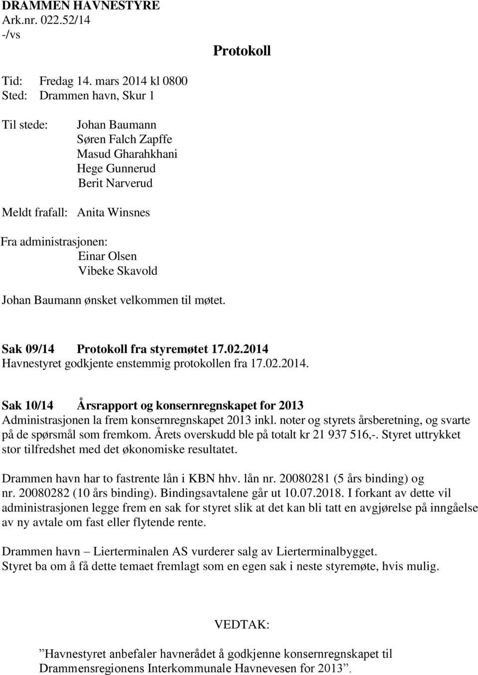 Skavold Johan Baumann ønsket velkommen til møtet. Sak 09/14 Protokoll fra styremøtet 17.02.2014 