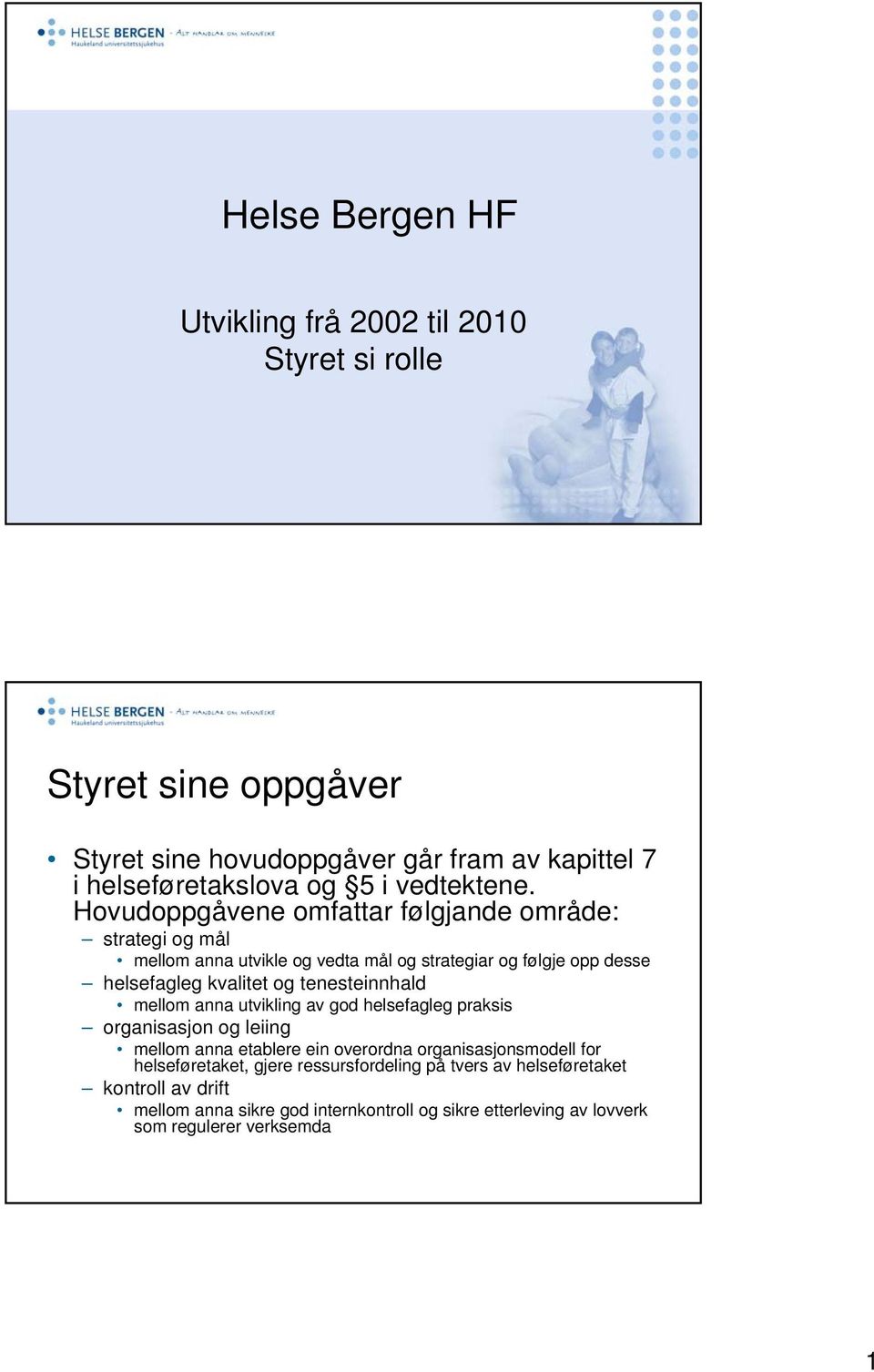 Hovudoppgåvene omfattar følgjande område: strategi og mål mellom anna utvikle og vedta mål og strategiar og følgje opp desse helsefagleg kvalitet og