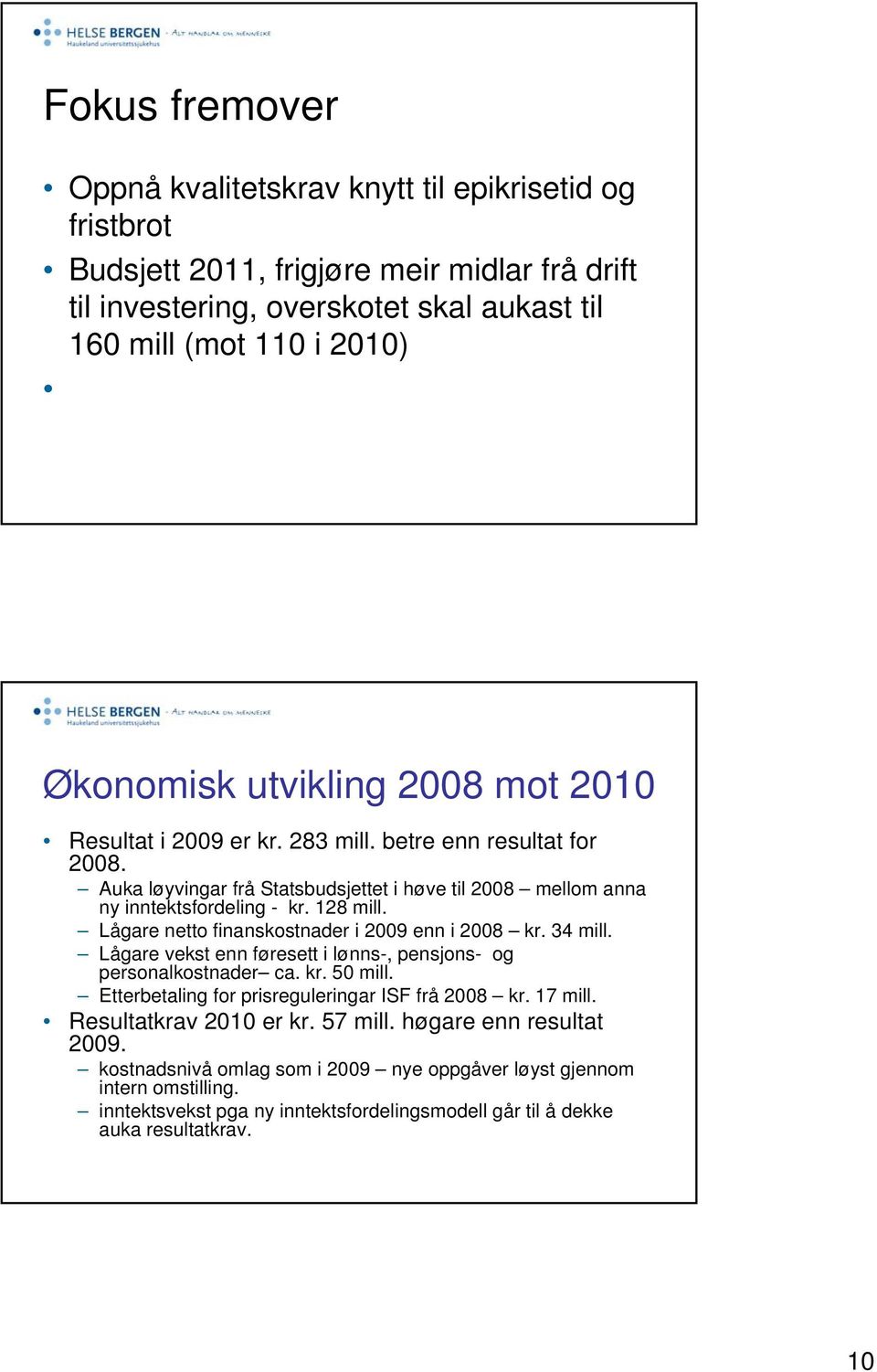 Lågare netto finanskostnader i 2009 enn i 2008 kr. 34 mill. Lågare vekst enn føresett i lønns-, pensjons- og personalkostnader ca. kr. 50 mill. Etterbetaling for prisreguleringar ISF frå 2008 kr.