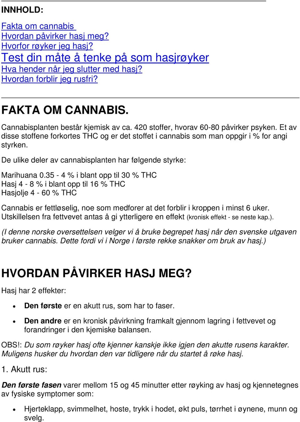 De ulike deler av cannabisplanten har følgende styrke: Marihuana 0.