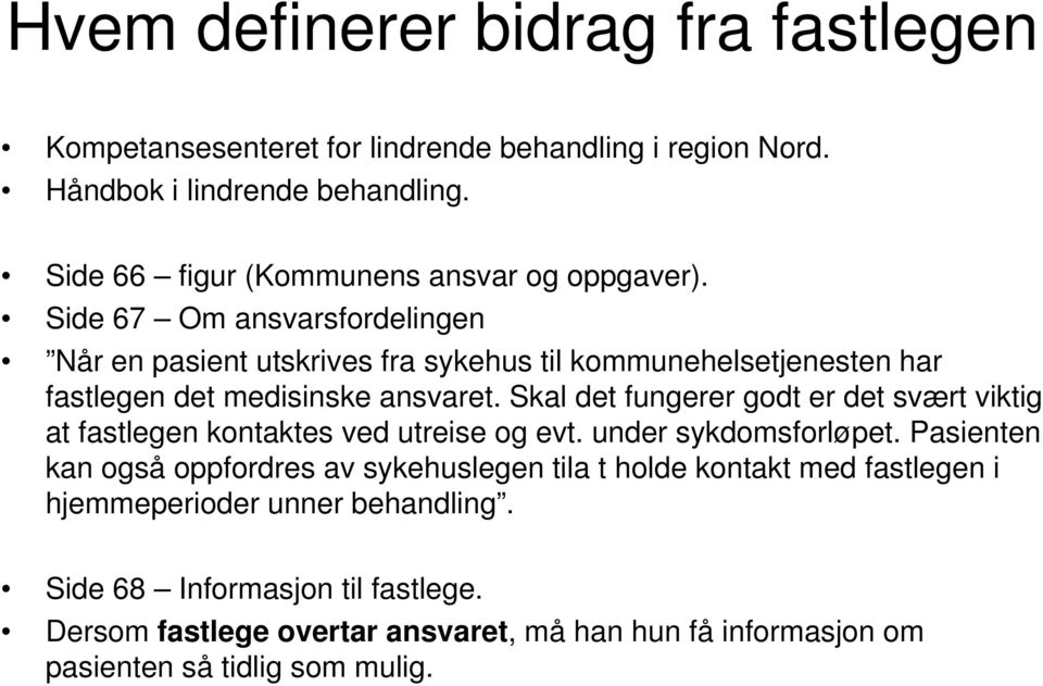 Side 67 Om ansvarsfordelingen Når en pasient utskrives fra sykehus til kommunehelsetjenesten har fastlegen det medisinske ansvaret.