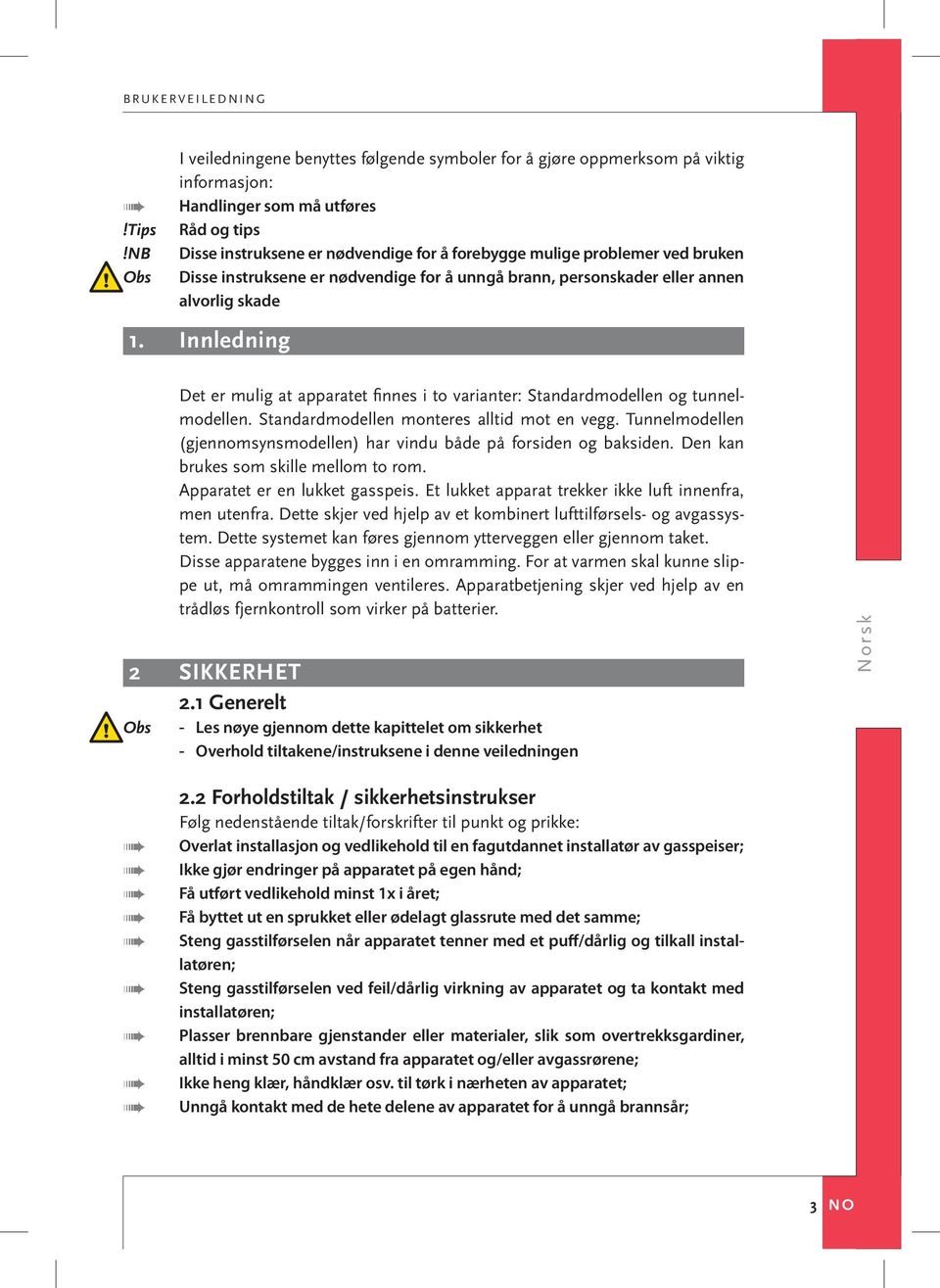 Innledning Det er mulig at apparatet fi nnes i to varianter: Standardmodellen og tunnelmodellen. Standardmodellen monteres alltid mot en vegg.