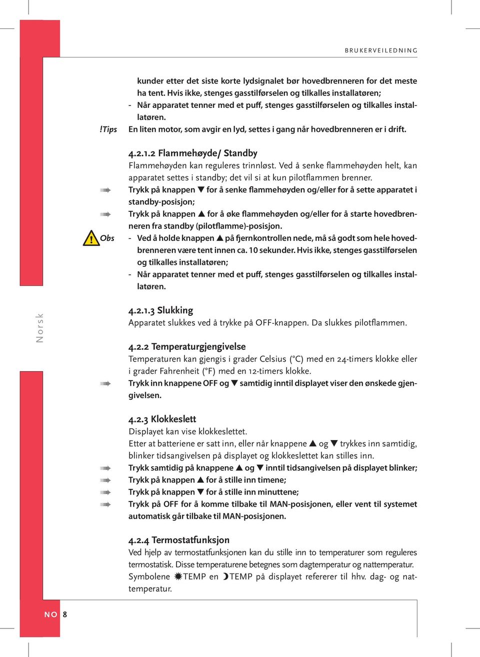 !tips En liten motor, som avgir en lyd, settes i gang når hovedbrenneren er i drift. Obs 4.2.1.2 Flammehøyde/ Standby Flammehøyden kan reguleres trinnløst.