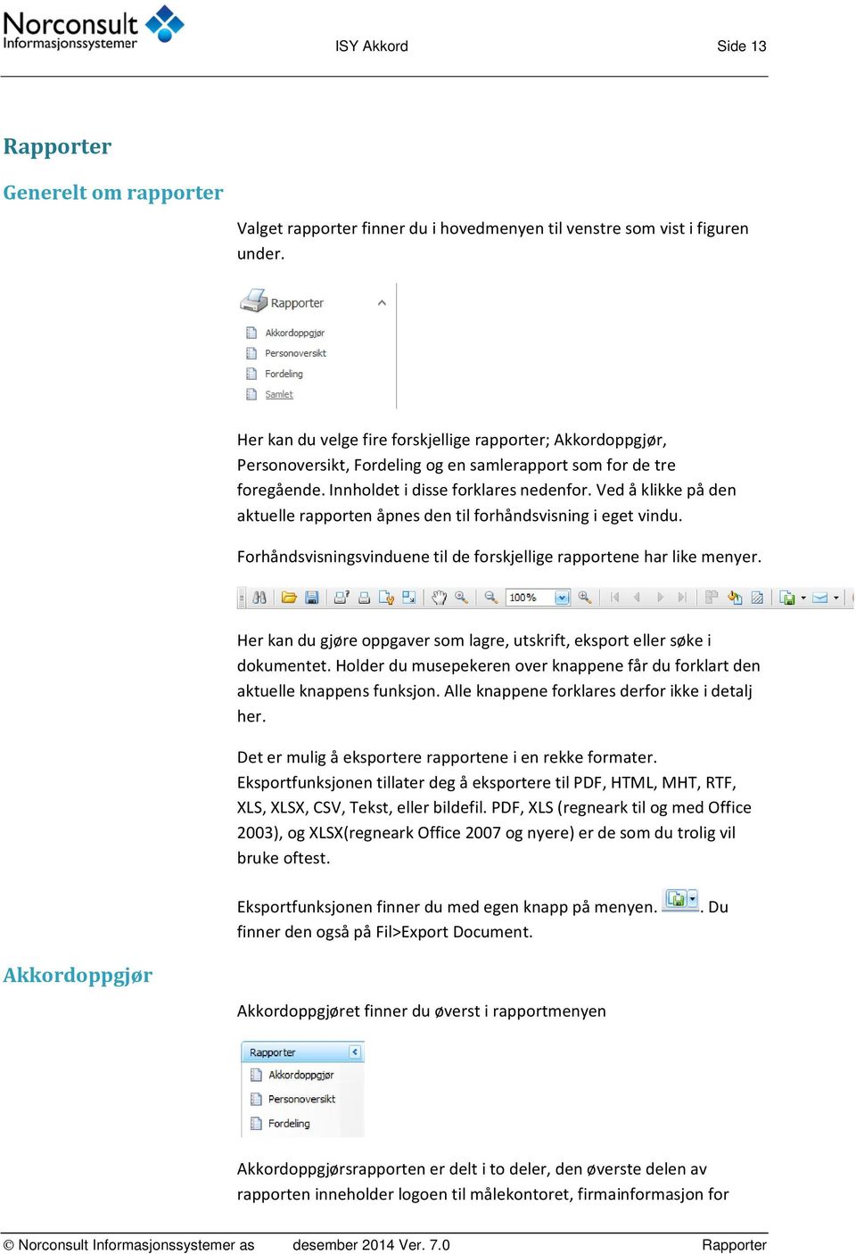 Ved å klikke på den aktuelle rapporten åpnes den til forhåndsvisning i eget vindu. Forhåndsvisningsvinduene til de forskjellige rapportene har like menyer.