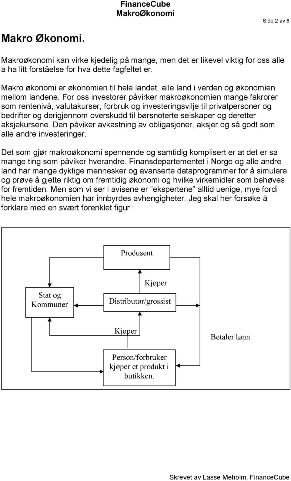 For oss investorer påvirker makroøkonomien mange fakrorer som rentenivå, valutakurser, forbruk og investeringsvilje til privatpersoner og bedrifter og derigjennom overskudd til børsnoterte selskaper