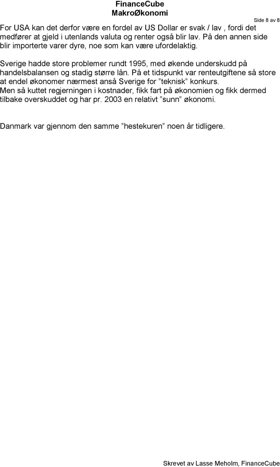 Sverige hadde store problemer rundt 1995, med økende underskudd på handelsbalansen og stadig større lån.