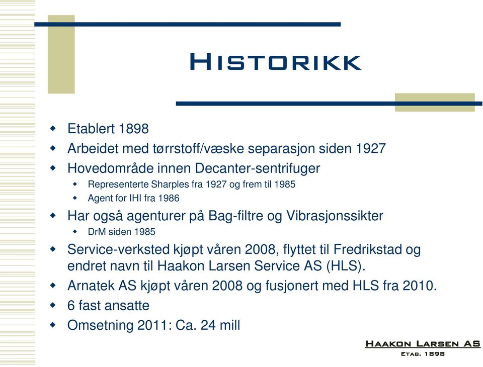 Vibrasjonssikter DrM siden 1985 Service-verksted kjøpt våren 2008, flyttet til Fredrikstad og endret navn til Haakon