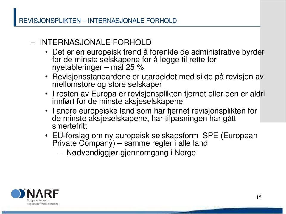 revisjonsplikten fjernet eller den er aldri innført for de minste aksjeselskapene I andre europeiske land som har fjernet revisjonsplikten for de minste