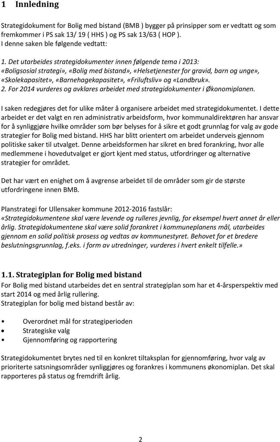 «Friluftsliv» og «Landbruk». 2. For 2014 vurderes og avklares arbeidet med strategidokumenter i Økonomiplanen. I saken redegjøres det for ulike måter å organisere arbeidet med strategidokumentet.