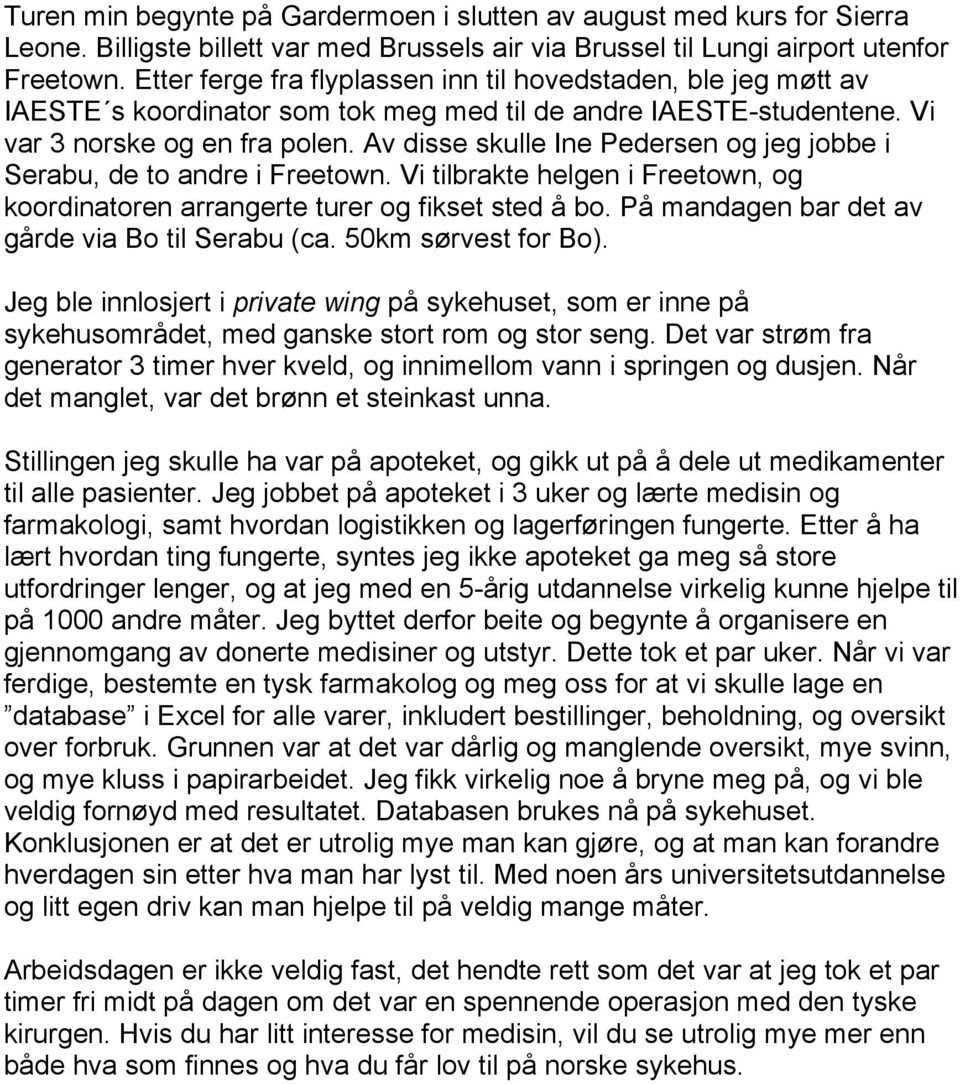 Av disse skulle Ine Pedersen og jeg jobbe i Serabu, de to andre i Freetown. Vi tilbrakte helgen i Freetown, og koordinatoren arrangerte turer og fikset sted å bo.