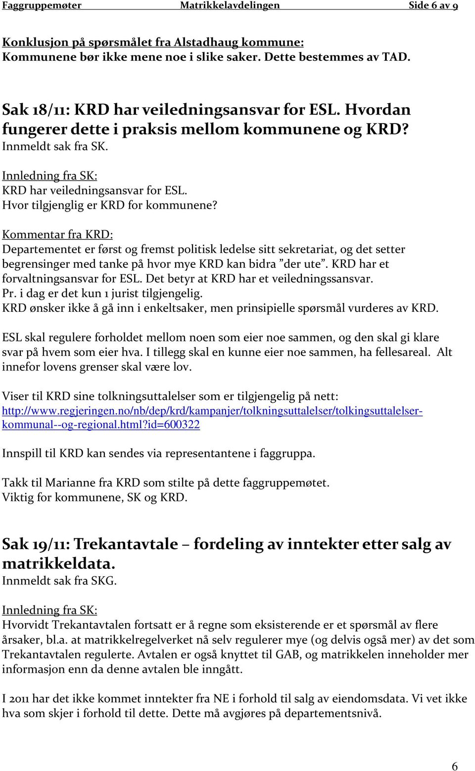 Hvor tilgjenglig er KRD for kommunene? Kommentar fra KRD: Departementet er først og fremst politisk ledelse sitt sekretariat, og det setter begrensinger med tanke på hvor mye KRD kan bidra der ute.