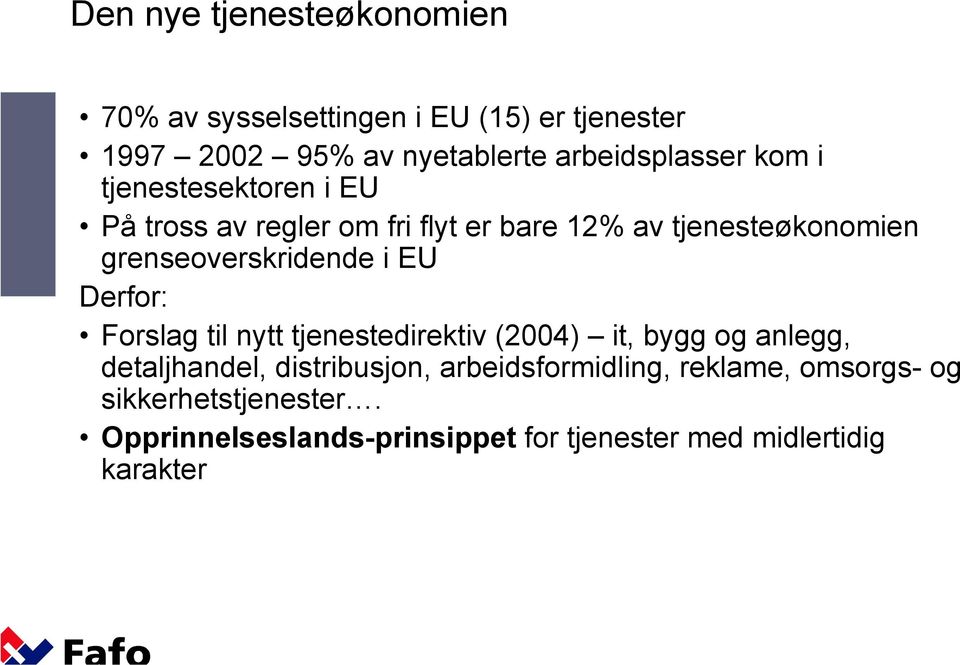 grenseoverskridende i EU Derfor: Forslag til nytt tjenestedirektiv (2004) it, bygg og anlegg, detaljhandel,