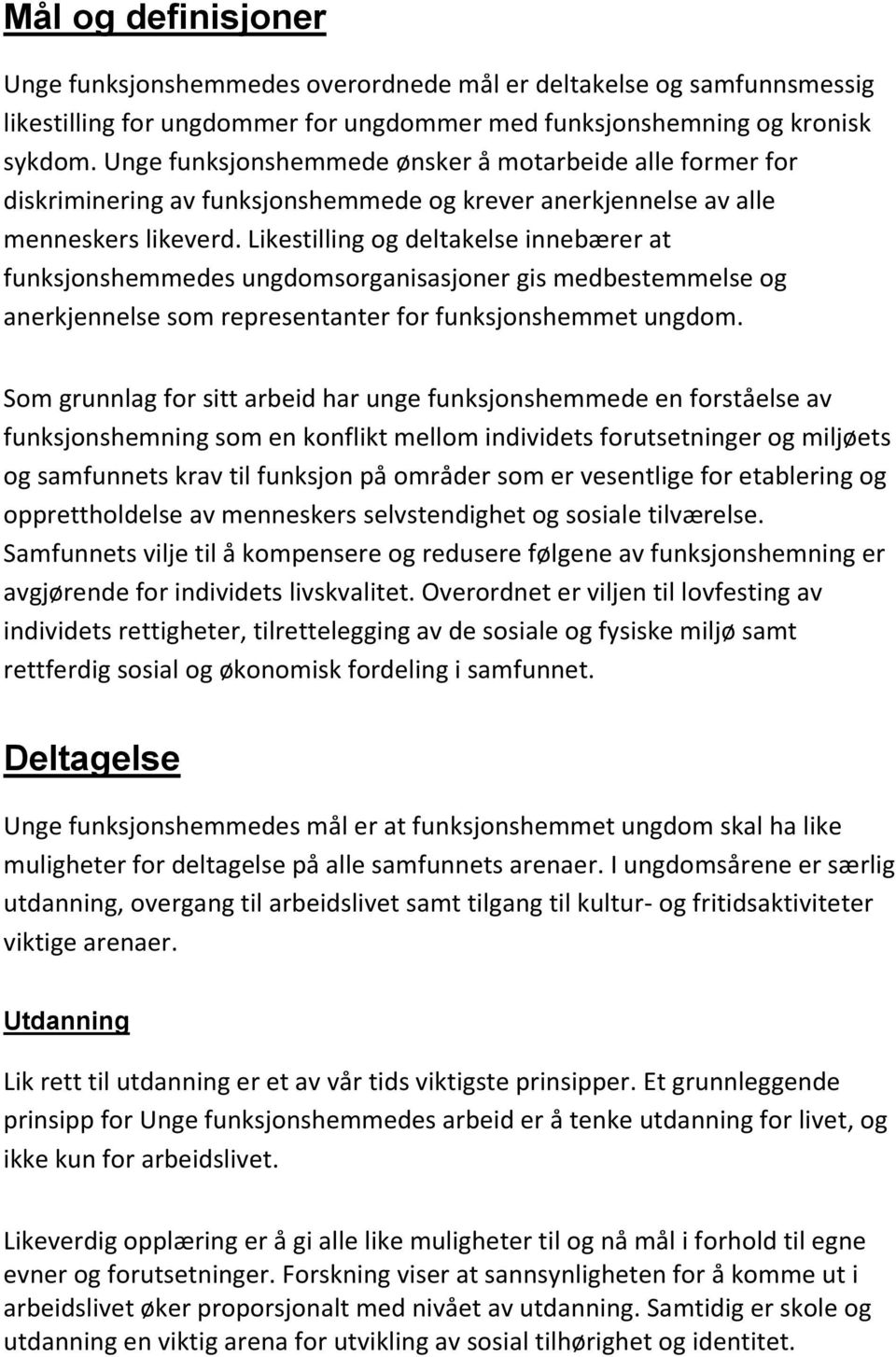 Likestilling og deltakelse innebærer at funksjonshemmedes ungdomsorganisasjoner gis medbestemmelse og anerkjennelse som representanter for funksjonshemmet ungdom.