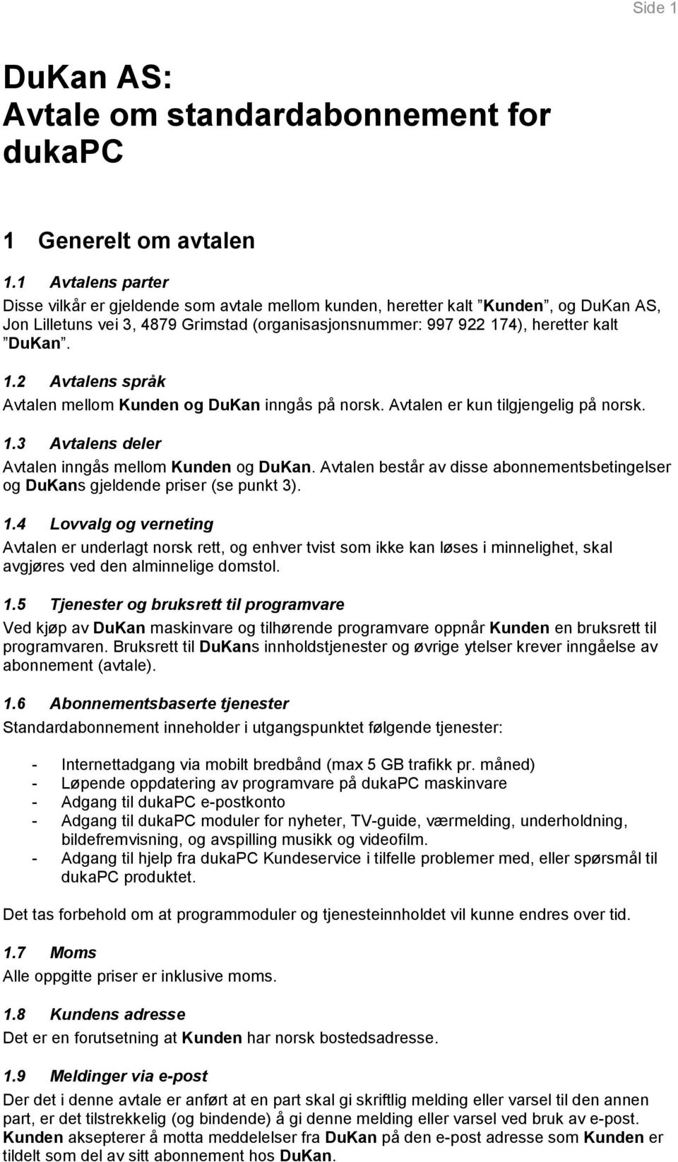 4), heretter kalt DuKan. 1.2 Avtalens språk Avtalen mellom Kunden og DuKan inngås på norsk. Avtalen er kun tilgjengelig på norsk. 1.3 Avtalens deler Avtalen inngås mellom Kunden og DuKan.