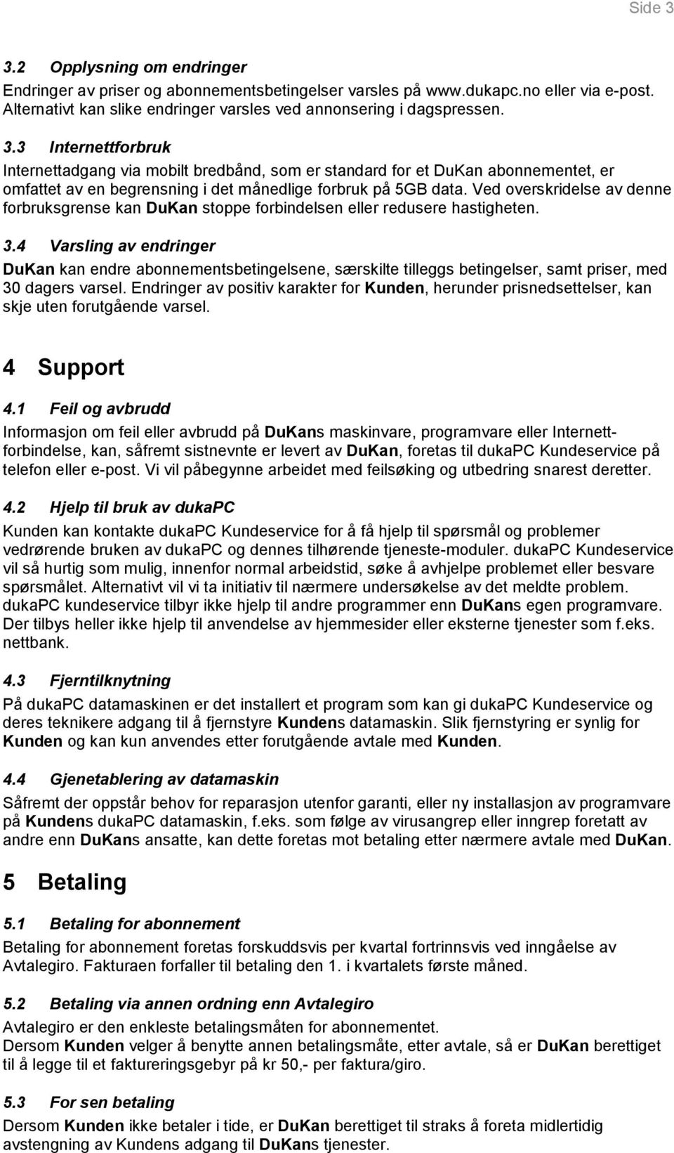 4 Varsling av endringer DuKan kan endre abonnementsbetingelsene, særskilte tilleggs betingelser, samt priser, med 30 dagers varsel.