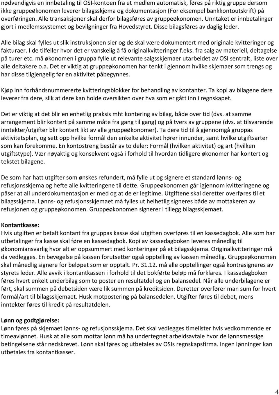 Alle bilag skal fylles ut slik instruksjonen sier og de skal være dokumentert med originale kvitteringer og fakturaer. I de tilfeller hvor det er vanskelig å få originalkvitteringer f.eks.