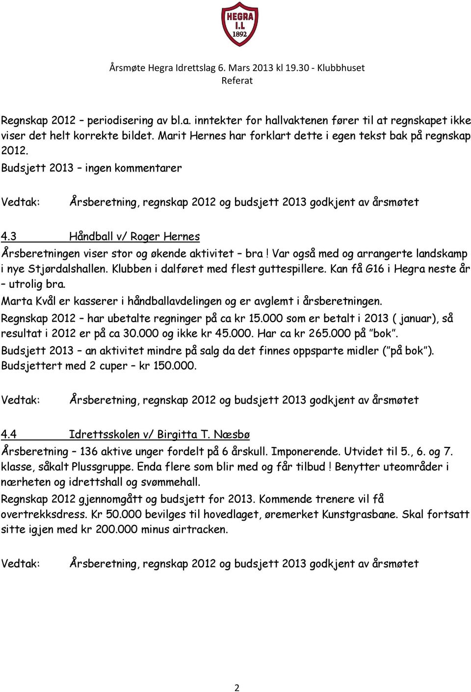 Klubben i dalføret med flest guttespillere. Kan få G16 i Hegra neste år utrolig bra. Marta Kvål er kasserer i håndballavdelingen og er avglemt i årsberetningen.