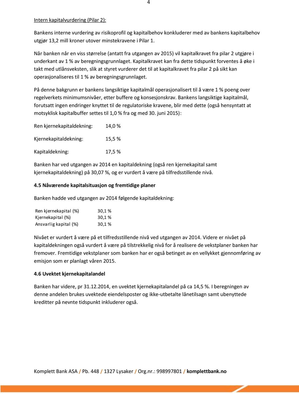 Kapitalkravet kan fra dette tidspunkt forventes å øke i takt med utlånsveksten, slik at styret vurderer det til at kapitalkravet fra pilar 2 på sikt kan operasjonaliseres til 1 % av