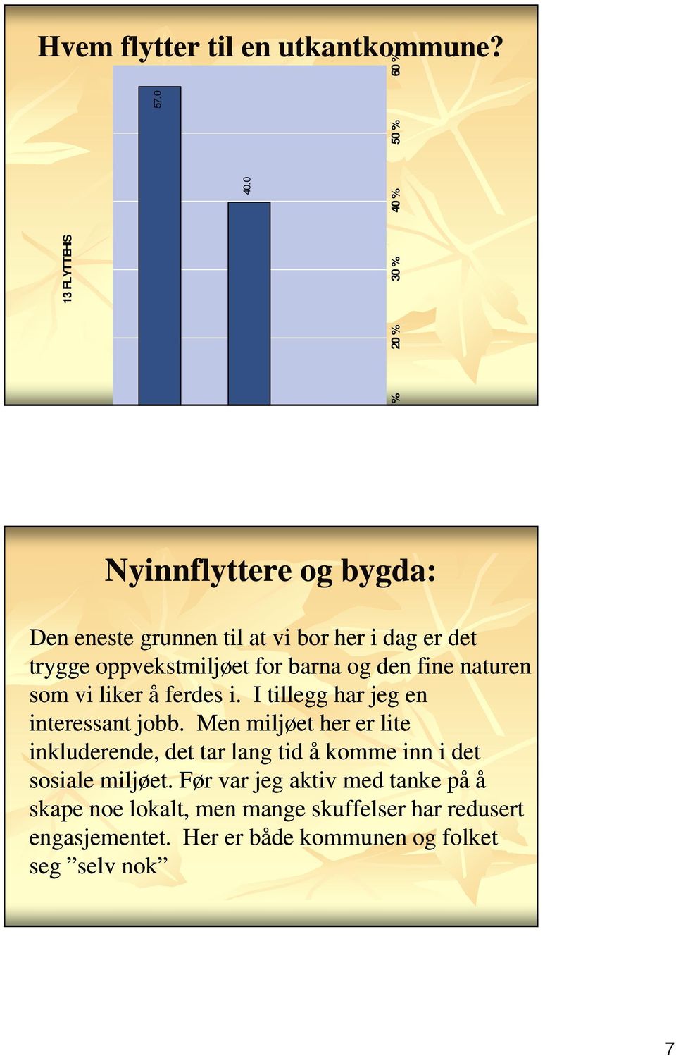 for barna og den fine naturen som vi liker å ferdes i. I tillegg har jeg en interessant jobb.