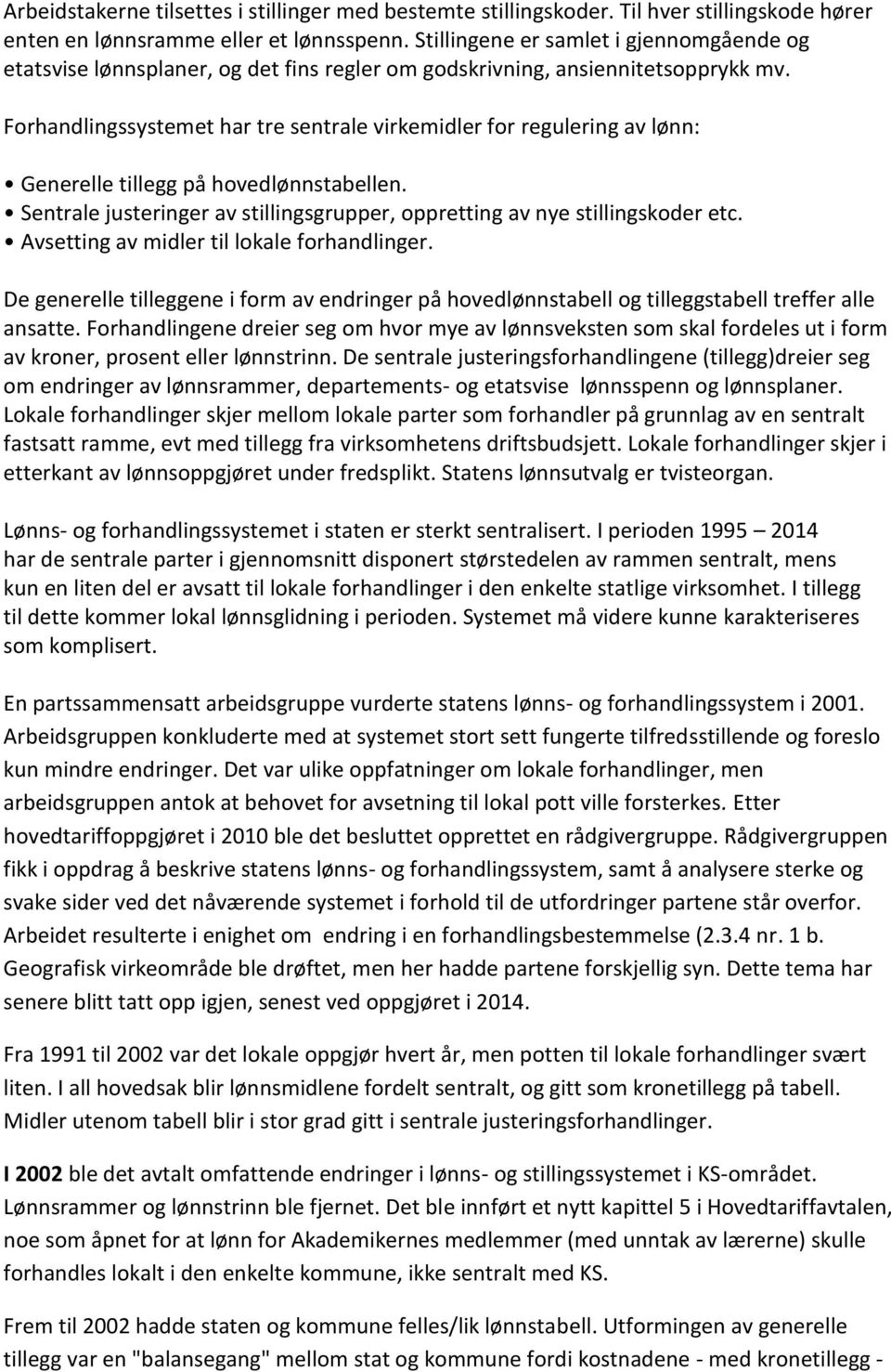 Forhandlingssystemet har tre sentrale virkemidler for regulering av lønn: Generelle tillegg på hovedlønnstabellen. Sentrale justeringer av stillingsgrupper, oppretting av nye stillingskoder etc.