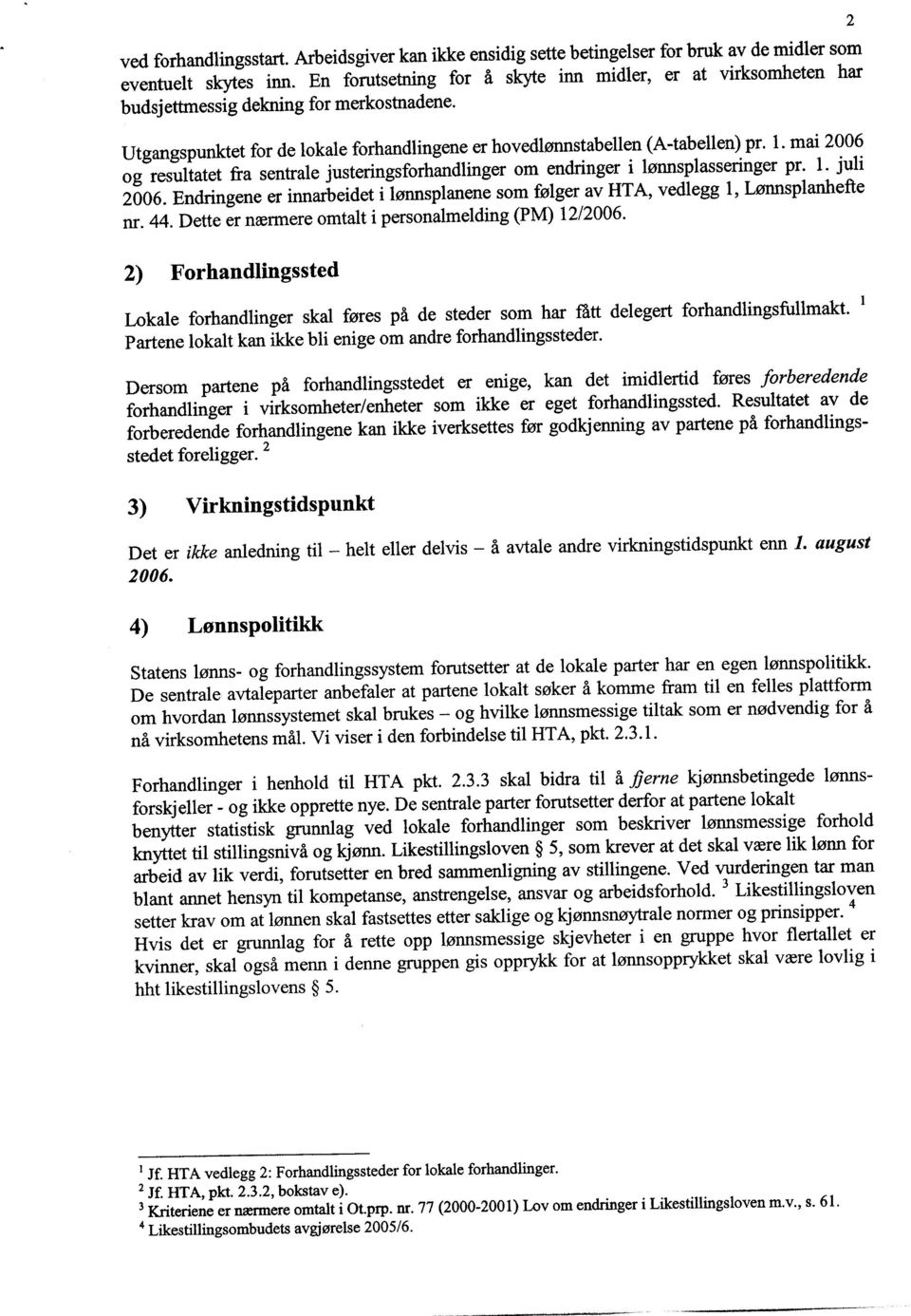 mai 2006 og resultatet fra sentrale justeringsforhandlinger om endringer i lønnsplasseringer pr. 1. juli 2006. Endringene er innarbeidet i lønnsplanene som følger av HTA, vedlegg 1, Lønnsplanhefle nr.