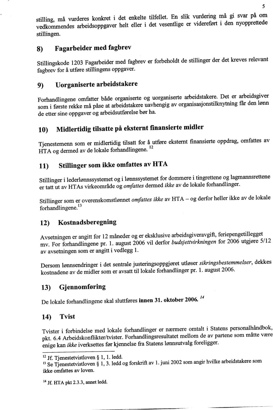 9) Uorganiserte arbeidstakere Forhandlingene omfatter både organiserte og uorganiserte arbeidstakere.