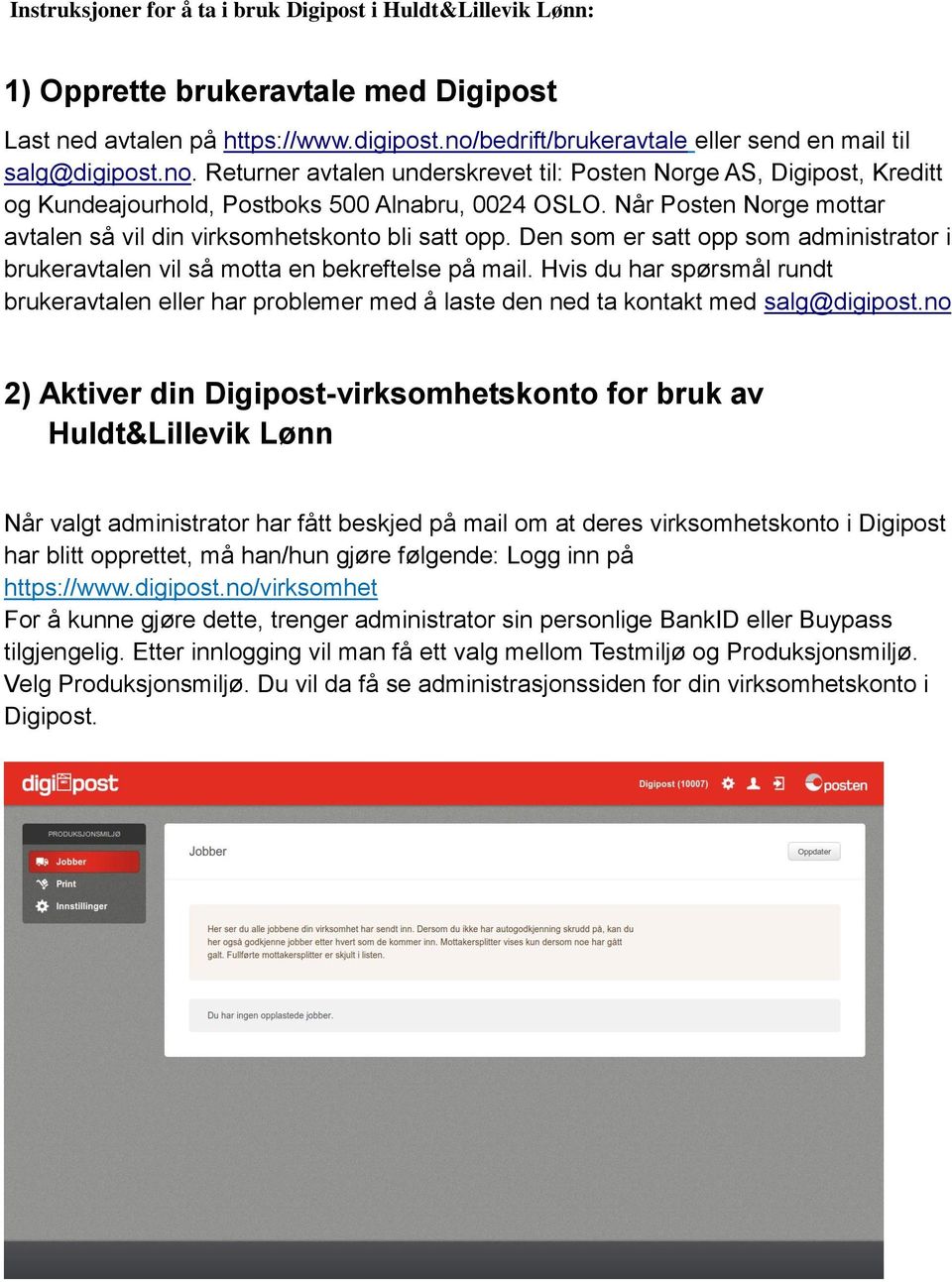 Når Posten Norge mottar avtalen så vil din virksomhetskonto bli satt opp. Den som er satt opp som administrator i brukeravtalen vil så motta en bekreftelse på mail.