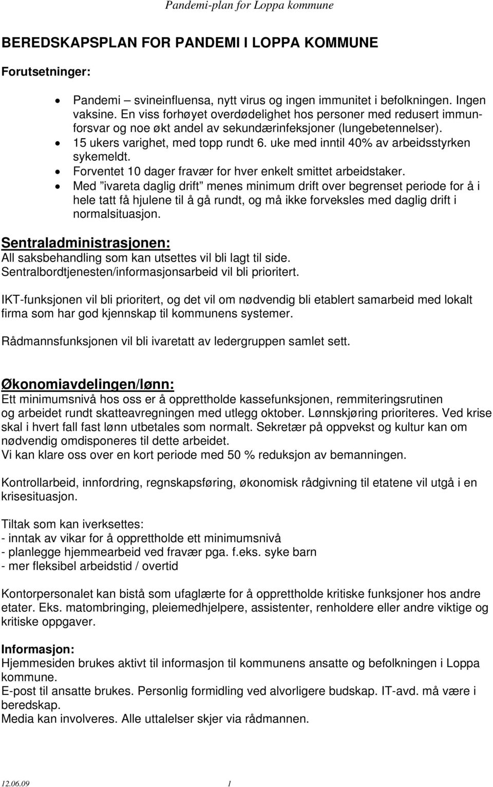 uke med inntil 40% av arbeidsstyrken sykemeldt. Forventet 10 dager fravær for hver enkelt smittet arbeidstaker.