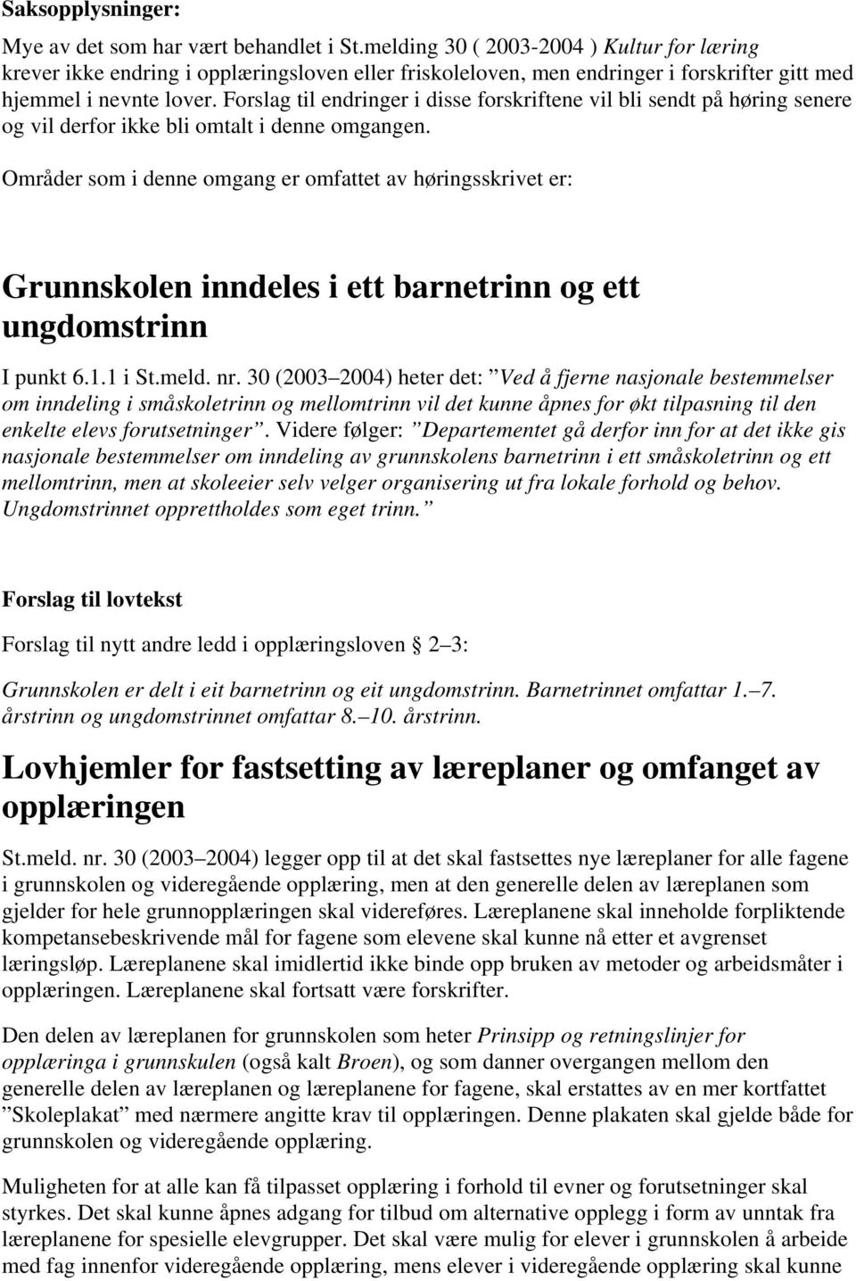 Forslag til endringer i disse forskriftene vil bli sendt på høring senere og vil derfor ikke bli omtalt i denne omgangen.