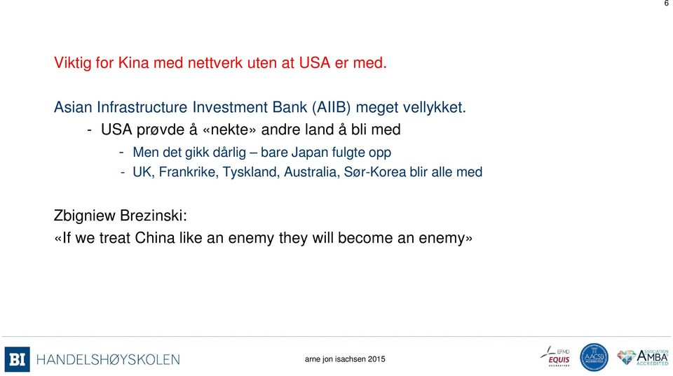 - USA prøvde å «nekte» andre land å bli med - Men det gikk dårlig bare Japan fulgte opp -