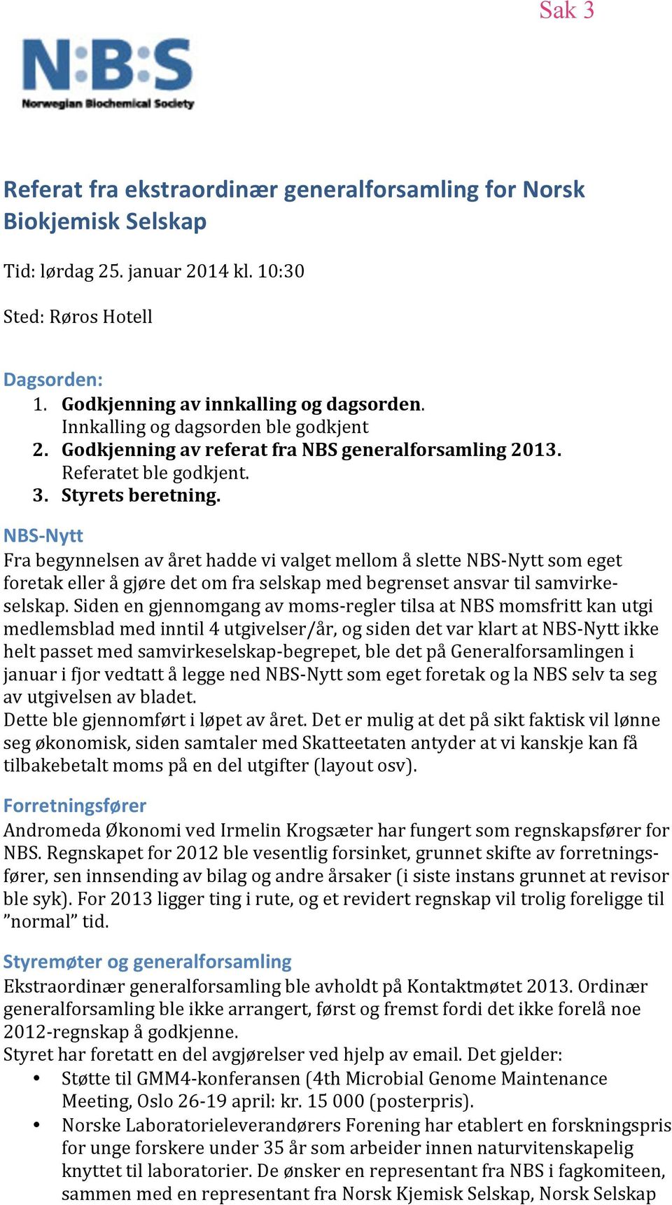 * NBS9Nytt' FrabegynnelsenavårethaddevivalgetmellomåsletteNBSHNyttsomeget foretakellerågjøredetomfraselskapmedbegrensetansvartilsamvirkeh selskap.