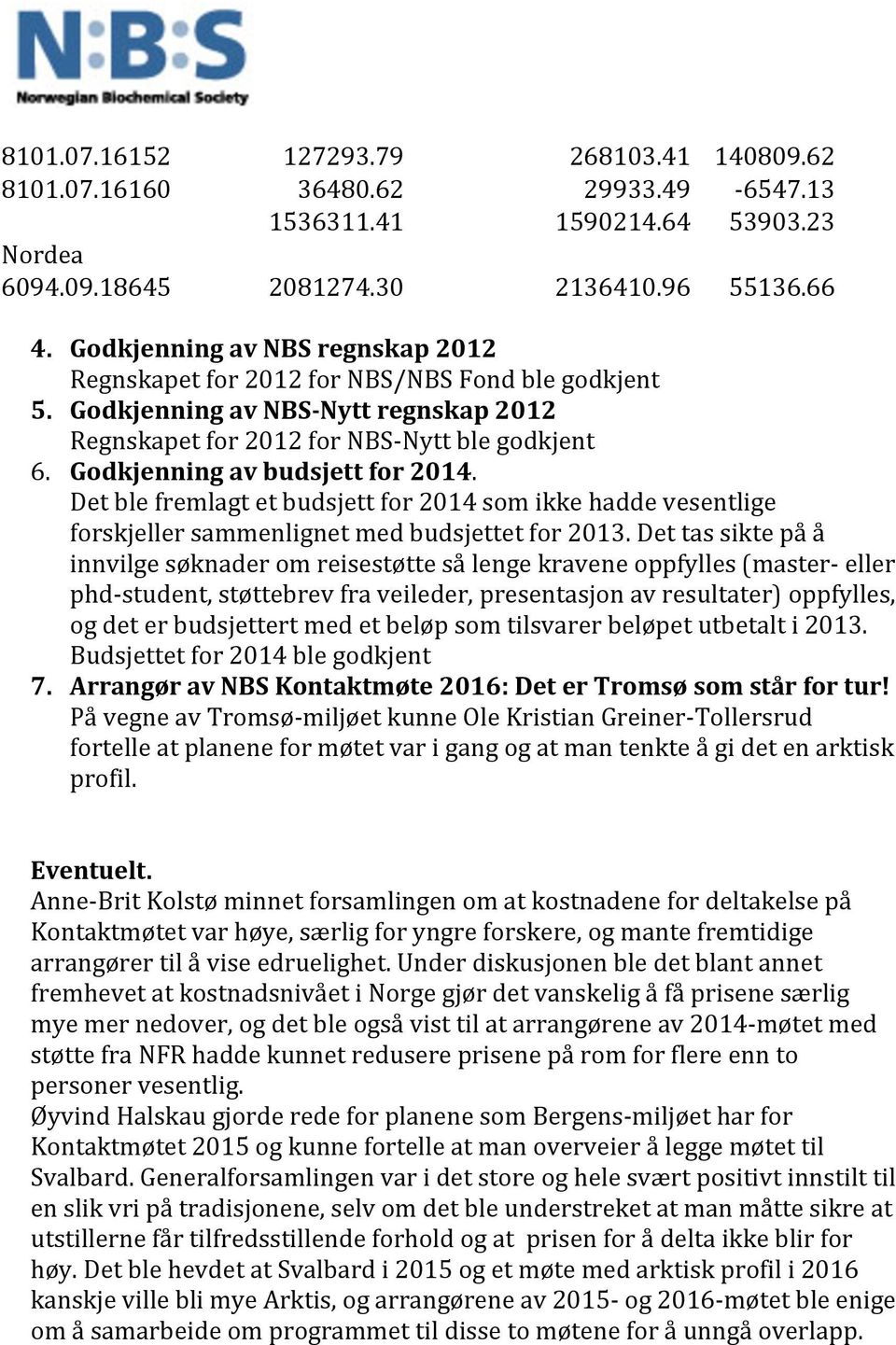Detblefremlagtetbudsjettfor2014somikkehaddevesentlige forskjellersammenlignetmedbudsjettetfor2013.