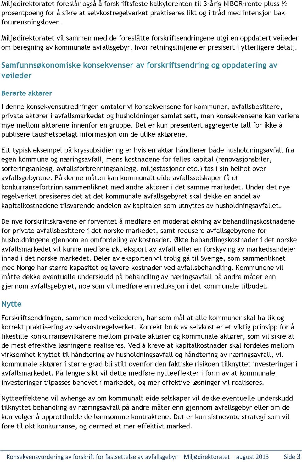 Miljødirektoratet vil sammen med de foreslåtte forskriftsendringene utgi en oppdatert veileder om beregning av kommunale avfallsgebyr, hvor retningslinjene er presisert i ytterligere detalj.