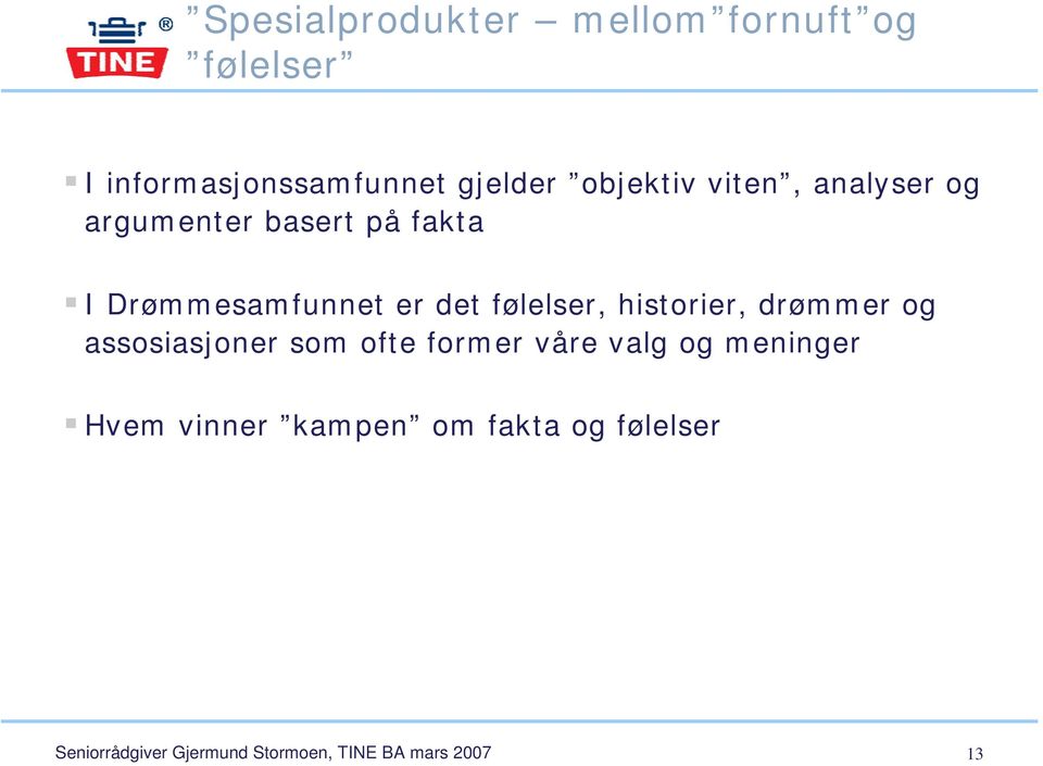 følelser, historier, drømmer og assosiasjoner som ofte former våre valg og meninger