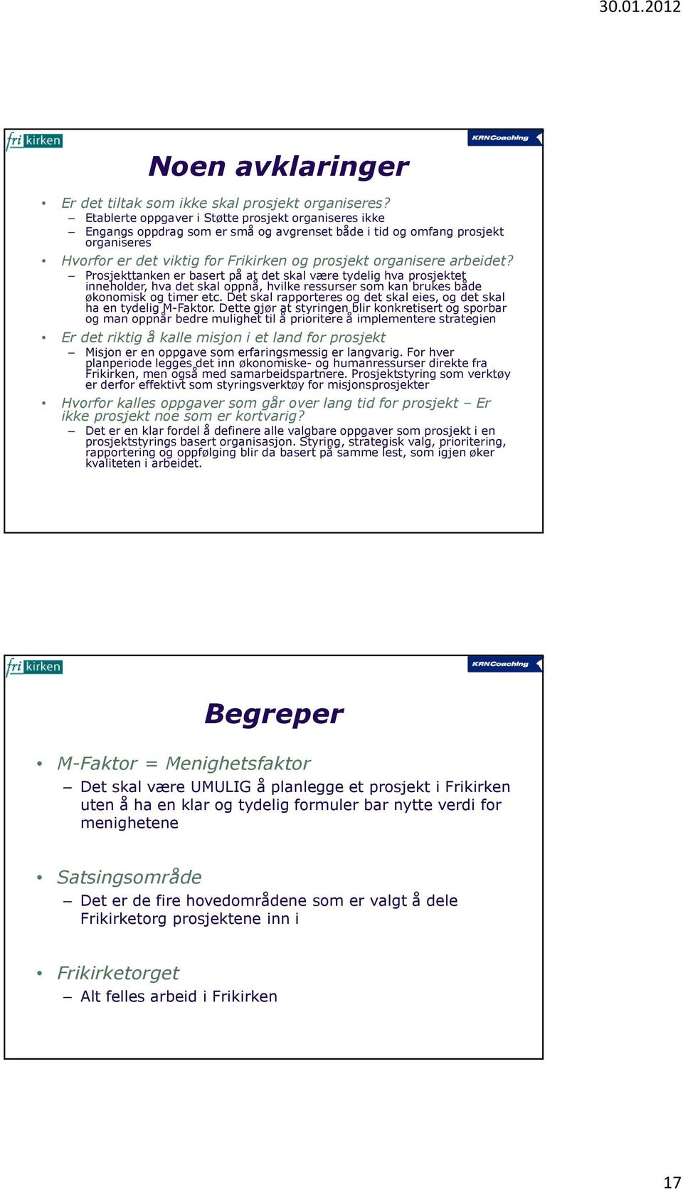 arbeidet? Prosjekttanken er basert på at det skal være tydelig hva prosjektet inneholder, hva det skal oppnå, hvilke ressurser som kan brukes både økonomisk og timer etc.