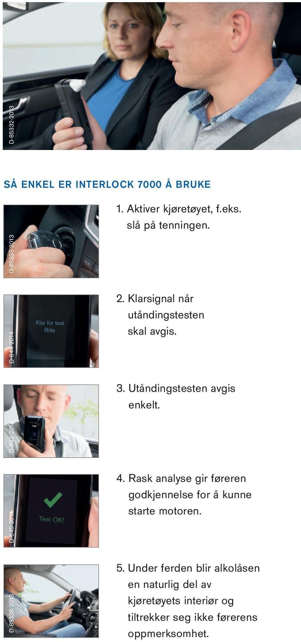 3. Utåndingstesten avgis enkelt. 4. Rask analyse gir føreren godkjennelse for å kunne starte motoren. 5.