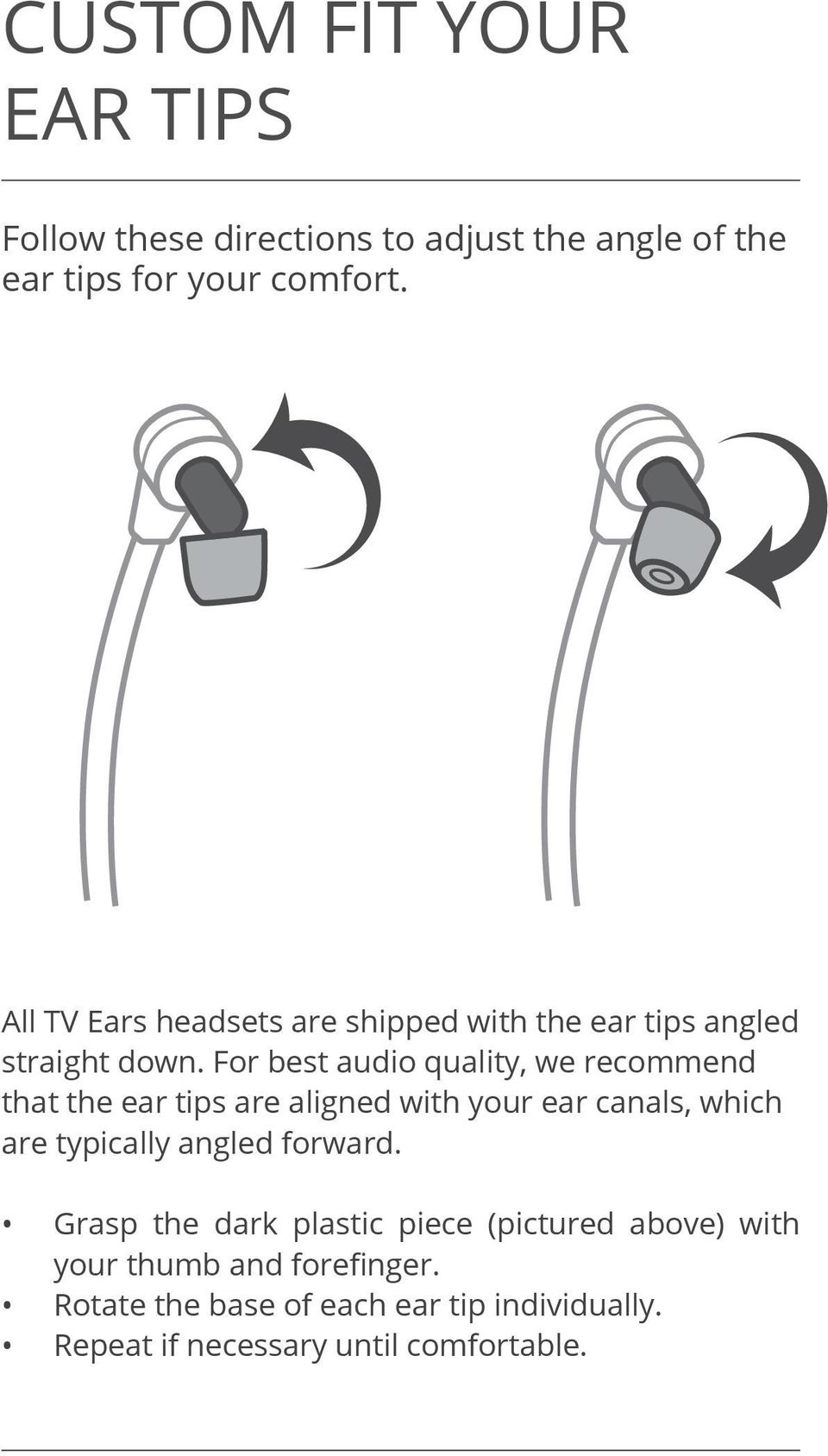 For best audio quality, we recommend that the ear tips are aligned with your ear canals, which are typically angled
