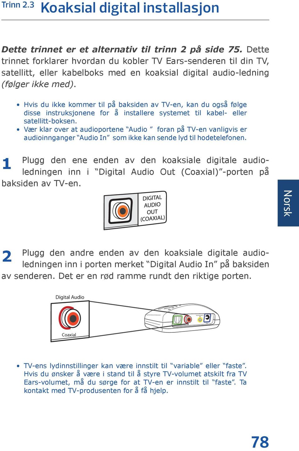 Hvis du ikke kommer til på baksiden av TV-en, kan du også følge disse instruksjonene for å installere systemet til kabel- eller satellitt-boksen.