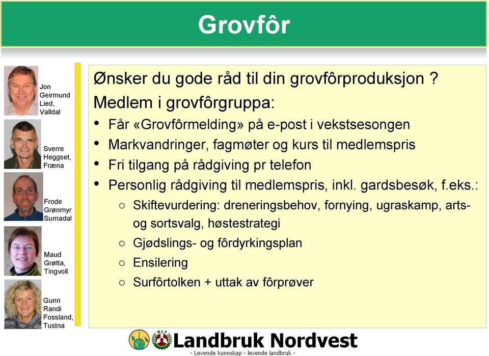 Medlem i grovfôrgruppa: Får «Grovfôrmelding» på e-post i vekstsesongen Markvandringer, fagmøter og kurs til medlemspris Fri tilgang på