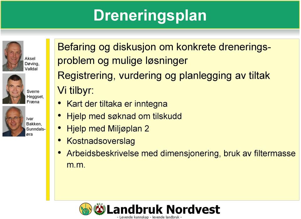 planlegging av tiltak Vi tilbyr: Kart der tiltaka er inntegna Hjelp med søknad om tilskudd