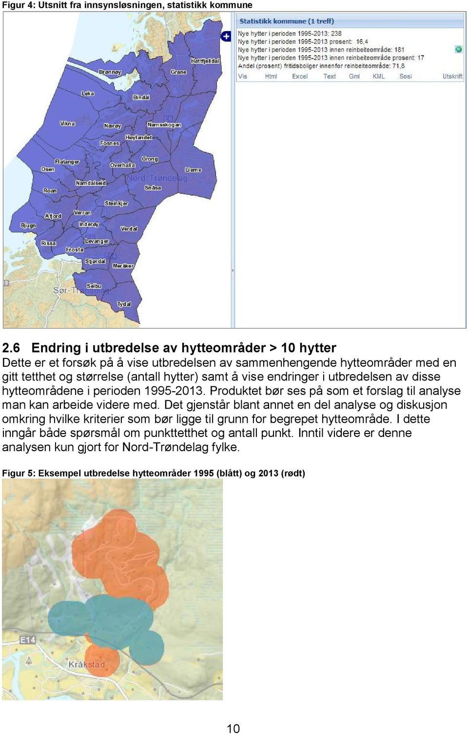 vise endringer i utbredelsen av disse hytteområdene i perioden 1995-2013. Produktet bør ses på som et forslag til analyse man kan arbeide videre med.