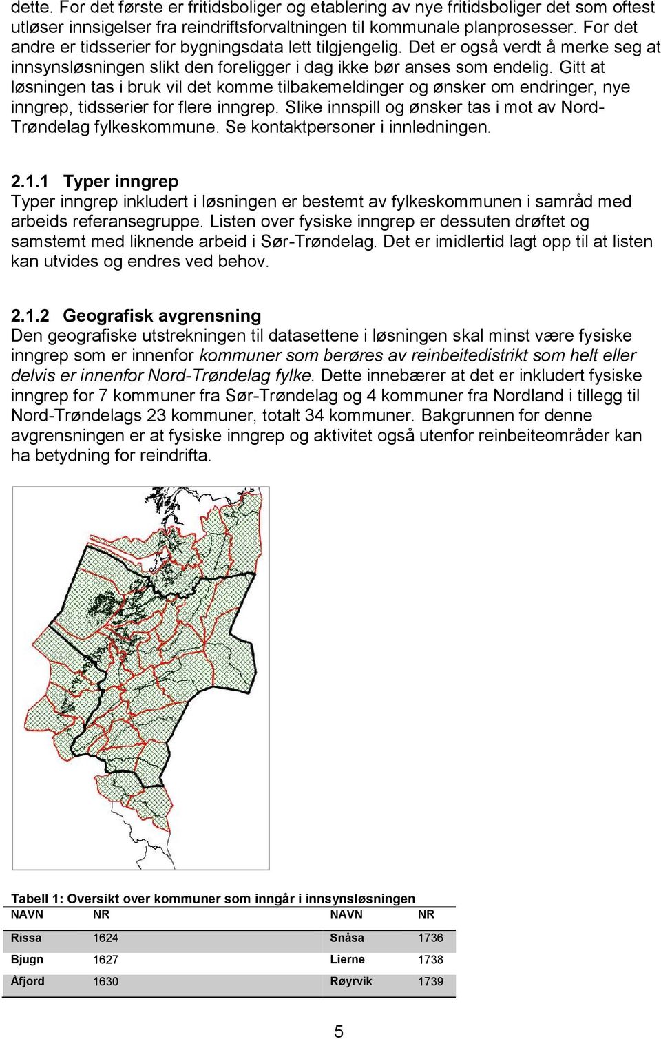 Gitt at løsningen tas i bruk vil det komme tilbakemeldinger og ønsker om endringer, nye inngrep, tidsserier for flere inngrep. Slike innspill og ønsker tas i mot av Nord- Trøndelag fylkeskommune.